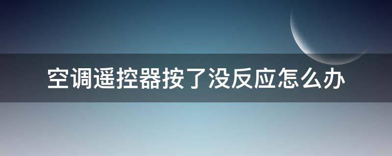空调遥控器按了没反应怎么办（空调遥控器打不开空调按了没反应）