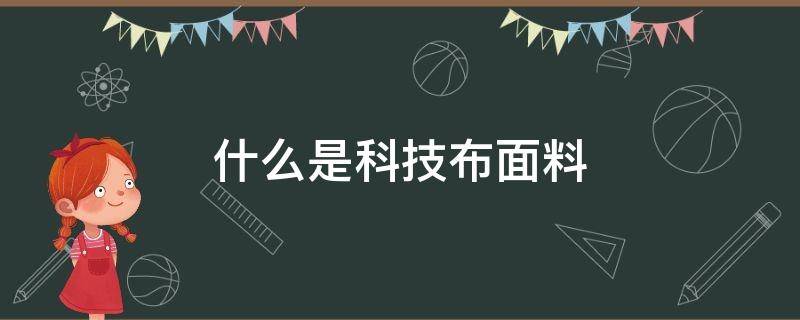 什么是科技布面料 科技布是什么材质
