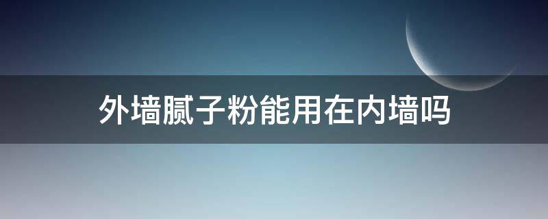 外墙腻子粉能用在内墙吗