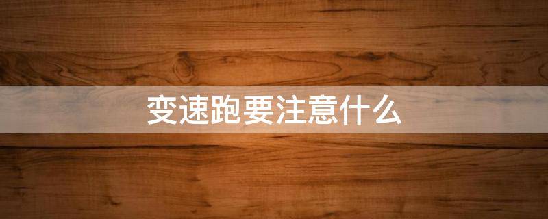 变速跑要注意什么 变速跑要点