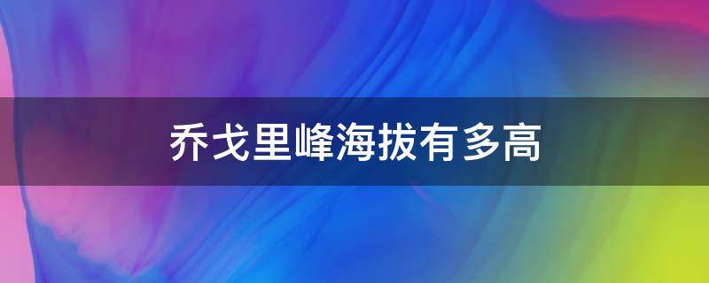 乔戈里峰海拔有多高 乔戈里峰海拔多少米