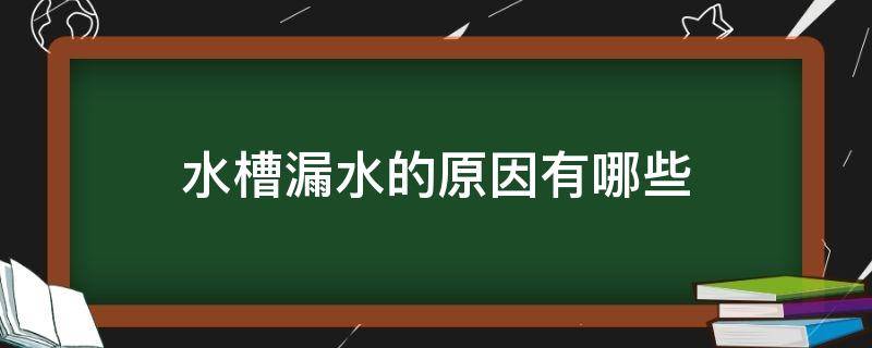 水槽漏水的原因有哪些 水槽漏水的原因有哪些方面