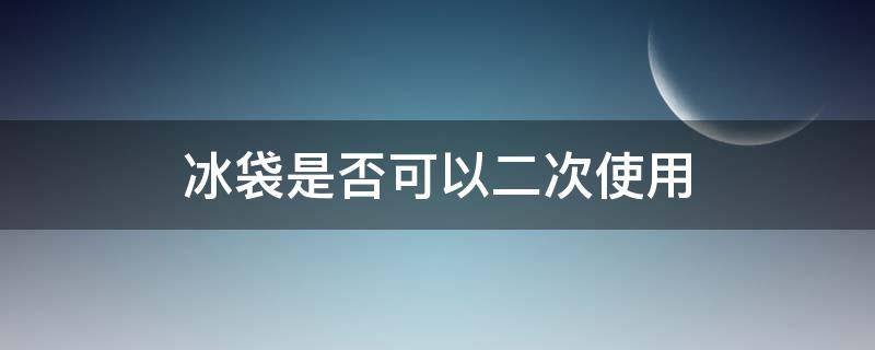 冰袋是否可以二次使用 冰袋能二次使用吗
