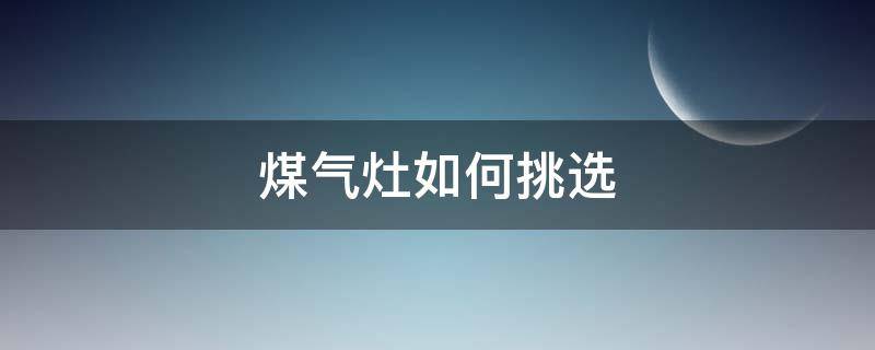 煤气灶如何挑选 煤气灶如何选好坏