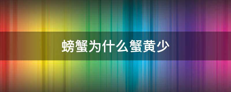 螃蟹为什么蟹黄少 螃蟹蟹黄少是什么原因