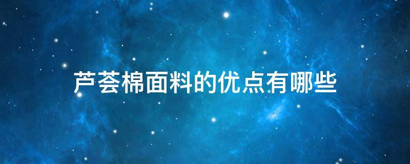 芦荟棉面料的优点有哪些 芦荟棉面料的优点有哪些呢