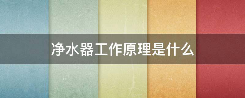 净水器工作原理是什么（净水器工作原理是什么意思）