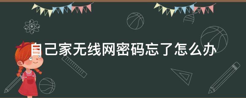 自己家无线网密码忘了怎么办（自己家无线网密码忘了怎么办呢）