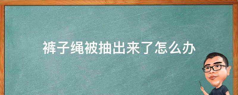 裤子绳被抽出来了怎么办 裤子绳被抽出来了怎么办小妙招