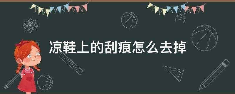凉鞋上的刮痕怎么去掉（凉鞋上的刮痕怎么去掉呢）
