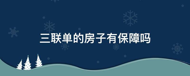 三联单的房子有保障吗（三联单房子产权多少年）