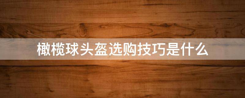 橄榄球头盔选购技巧是什么（橄榄球头盔什么牌子好）