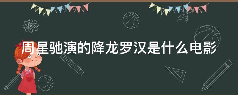 周星驰演的降龙罗汉是什么电影 周星驰演降龙罗汉是哪部电影