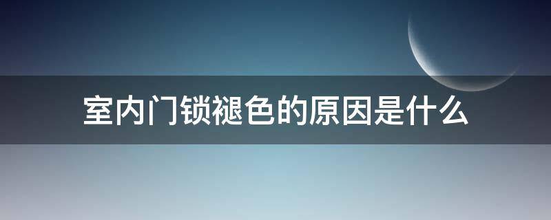 室内门锁褪色的原因是什么 室内门锁褪色的原因是什么意思