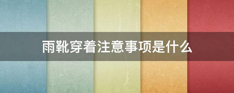 雨靴穿着注意事项是什么 穿雨靴要穿鞋吗