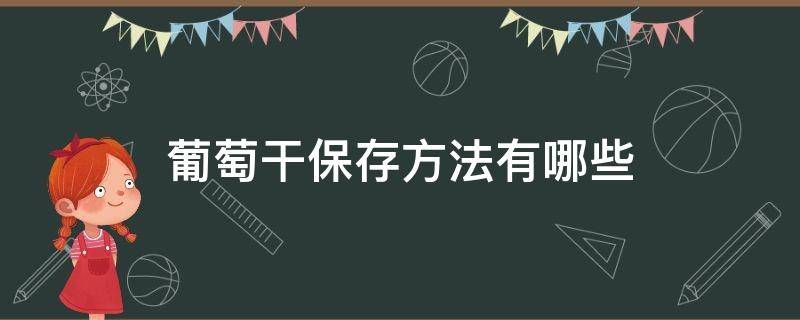 葡萄干保存方法有哪些（葡萄干保存方法有哪些呢）