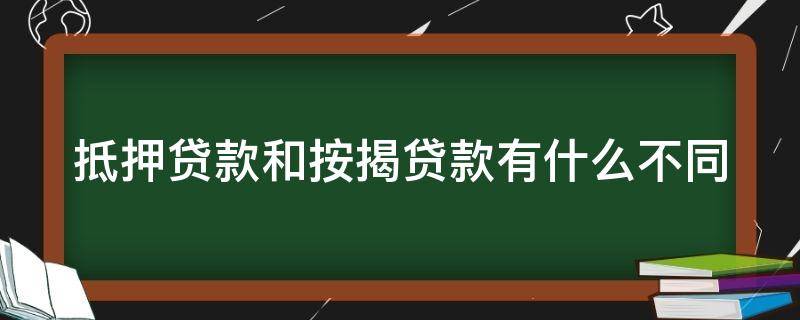 抵押贷款和按揭贷款有什么不同 抵押贷款和按揭贷款有什么不同之处