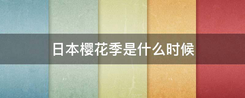 日本樱花季是什么时候（日本樱花季是什么时候开始的）