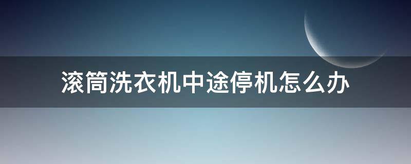 滚筒洗衣机中途停机怎么办 滚筒洗衣机中途停了怎么打开门