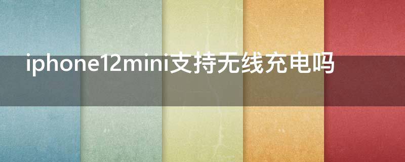 iphone12mini支持无线充电吗 iphone12mini可以无线充吗