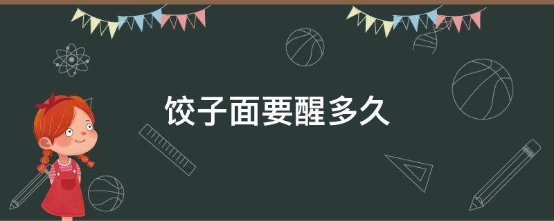 饺子面要醒多久 饺子面要醒多久才能蒸
