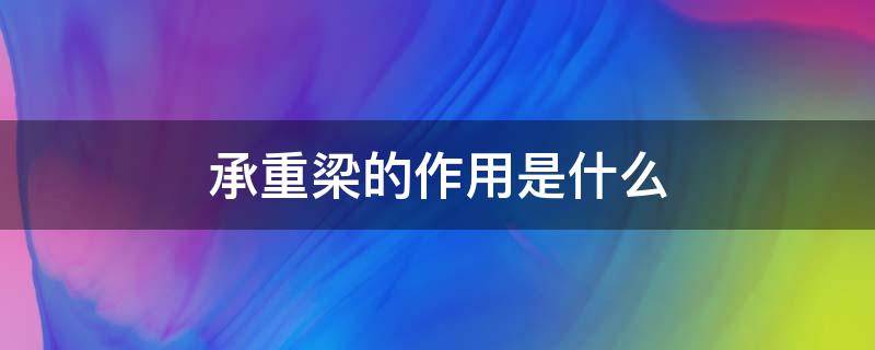 承重梁的作用是什么 何为承重梁