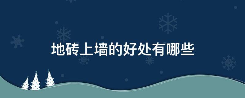 地砖上墙的好处有哪些 地砖上墙的好处有哪些呢