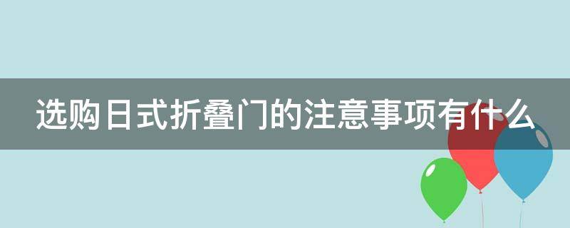 选购日式折叠门的注意事项有什么 选购日式折叠门的注意事项有什么呢