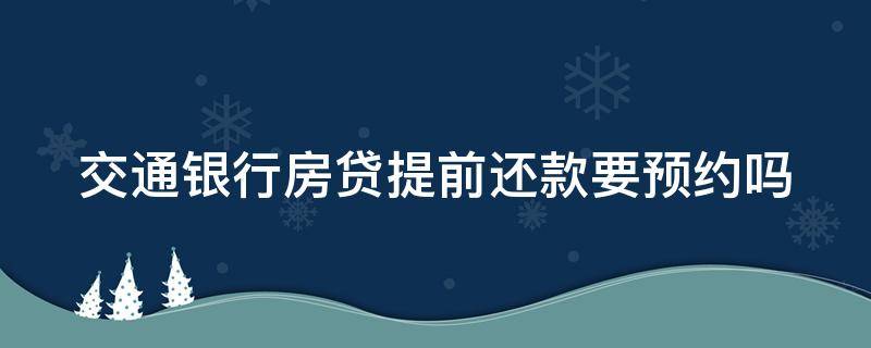 交通银行房贷提前还款要预约吗（交通银行房贷提前还款需要预约吗）