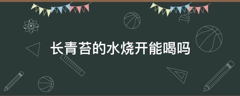 长青苔的水烧开能喝吗 长青苔的水能不能喝