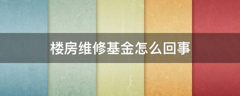 楼房维修基金怎么回事（楼房的维修基金使用范围）