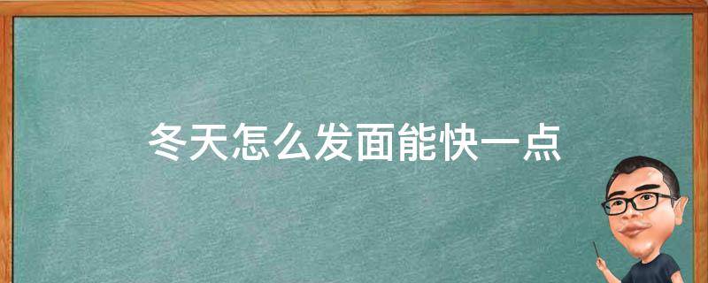 冬天怎么发面能快一点 冬天怎么发面快又好