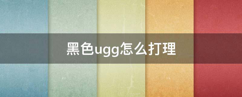 黑色ugg怎么打理 黑色ugg的鞋子怎么清洗
