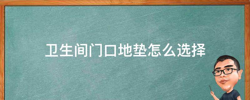 卫生间门口地垫怎么选择（卫生间门口的地垫怎么选择）