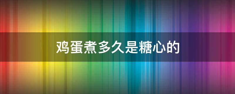 鸡蛋煮多久是糖心的 鸡蛋煮几分钟是糖心蛋