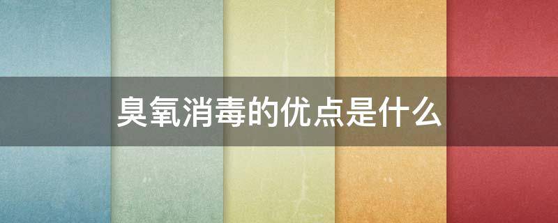 臭氧消毒的优点是什么（臭氧的消毒效果）