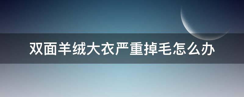 双面羊绒大衣严重掉毛怎么办(双面羊绒大衣掉毛怎么办?)