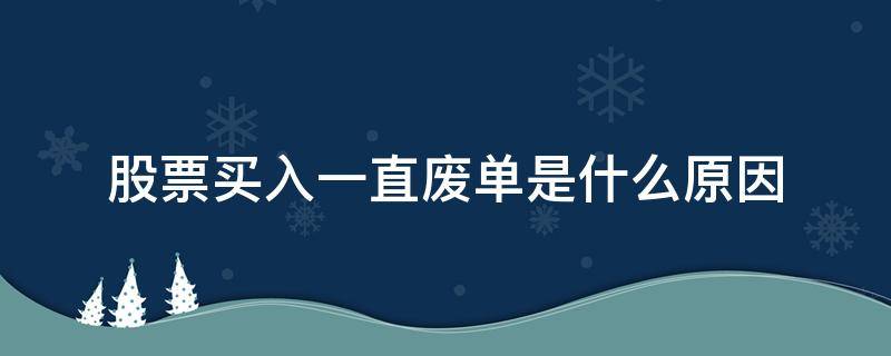 股票买入一直废单是什么原因 股票买入一直废单是什么原因导致的