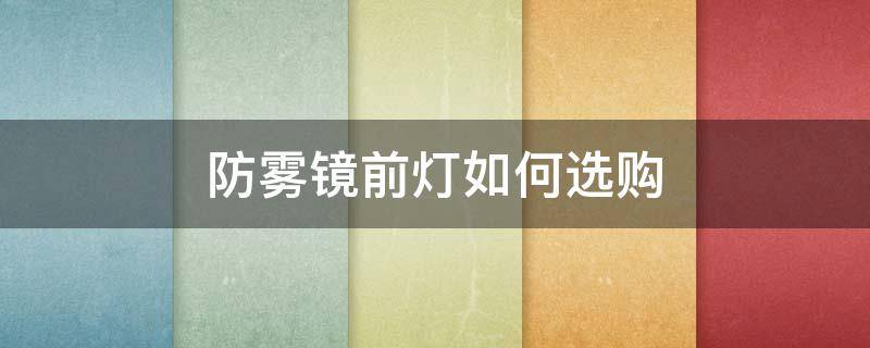 防雾镜前灯如何选购 led防水防雾镜前灯