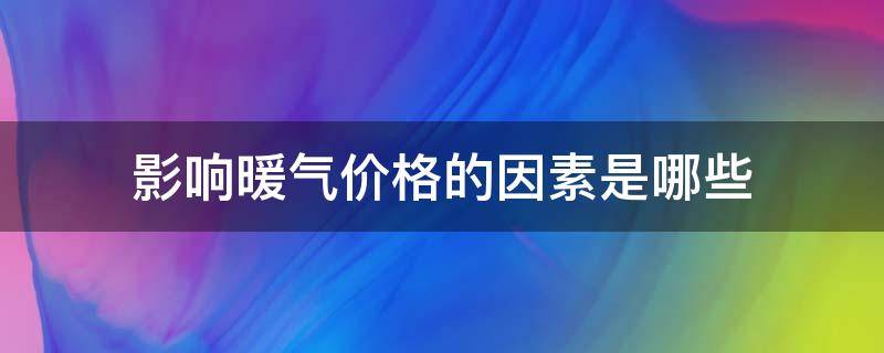 影响暖气价格的因素是哪些 影响暖气价格的因素是哪些原因