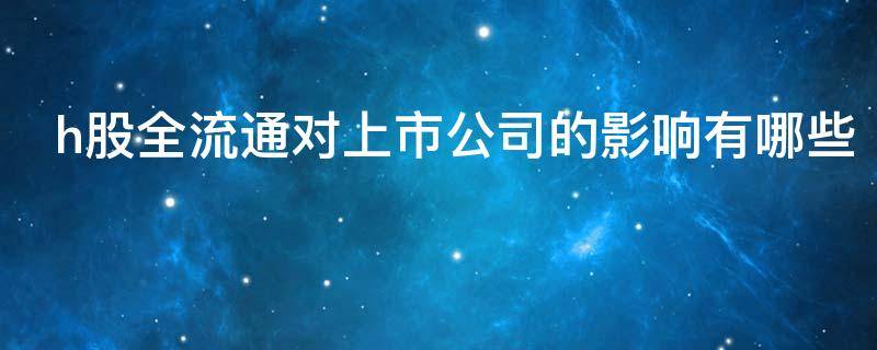 h股全流通对上市公司的影响有哪些