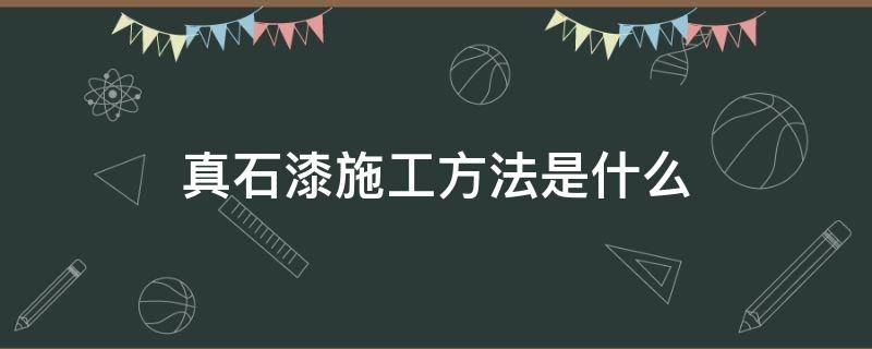 真石漆施工方法是什么(真石漆施工方法是什么样的)