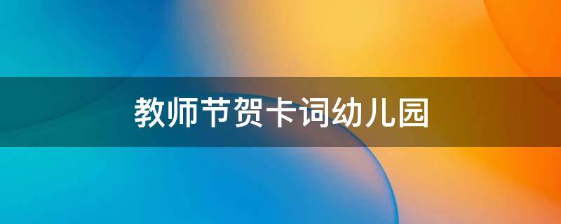 教师节贺卡词幼儿园（教师节贺卡寄语简短幼儿园）