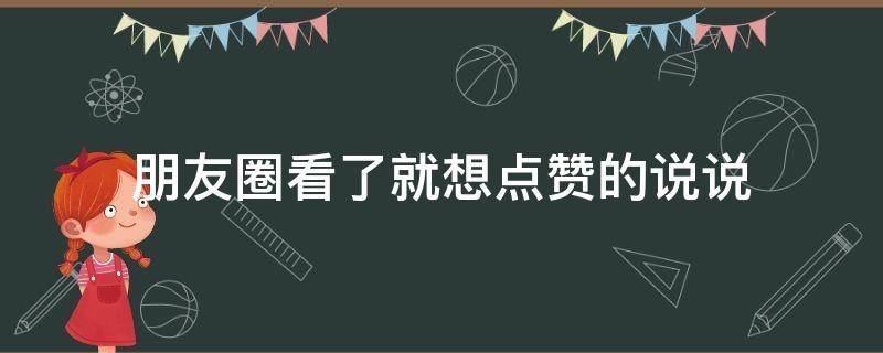朋友圈看了就想点赞的说说 朋友圈一看就点赞的情感话语