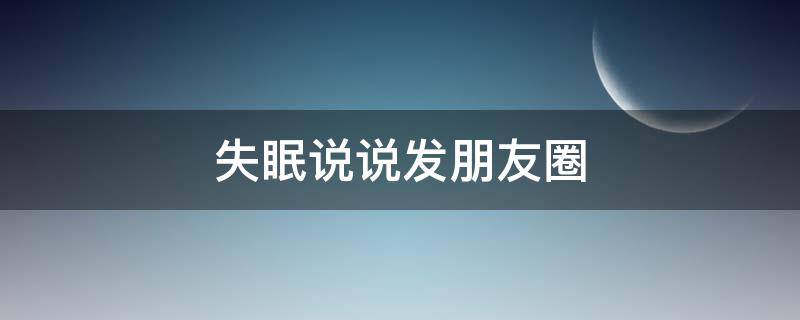 失眠说说发朋友圈 失眠说说发朋友圈的句子