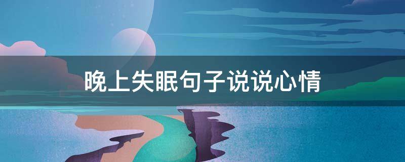 晚上失眠句子说说心情 晚上失眠说说心情短语简单