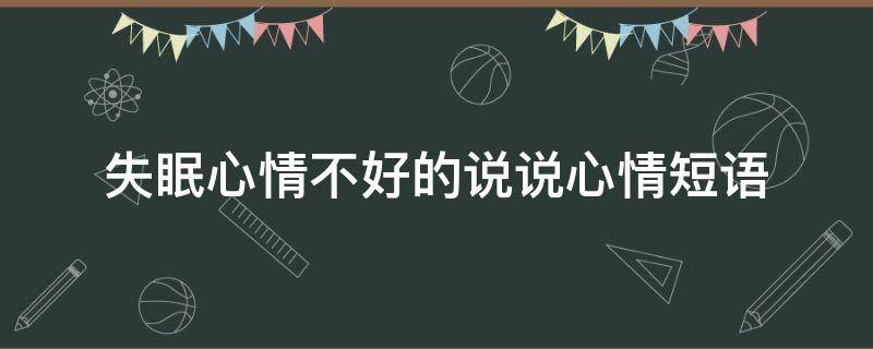 失眠心情不好的说说心情短语（失眠了心情不好的说说）