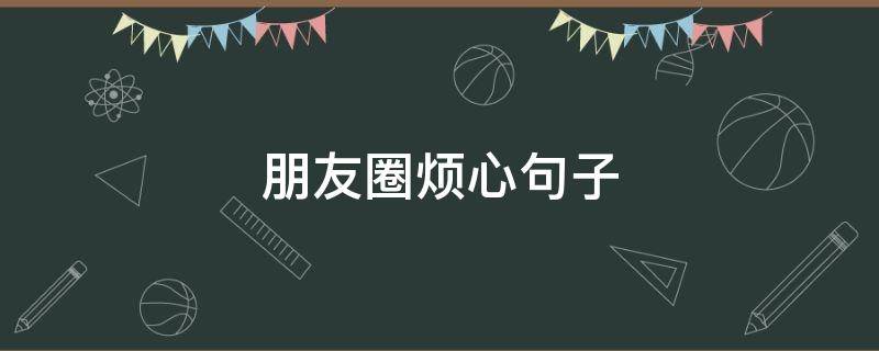 朋友圈烦心句子 朋友圈烦心的句子