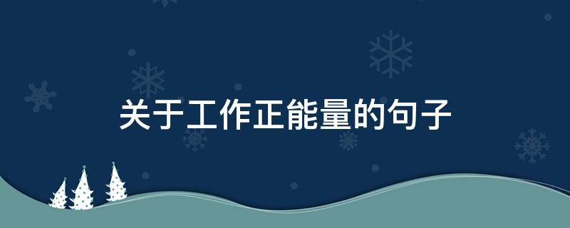 关于工作正能量的句子（关于工作正能量的句子英文）