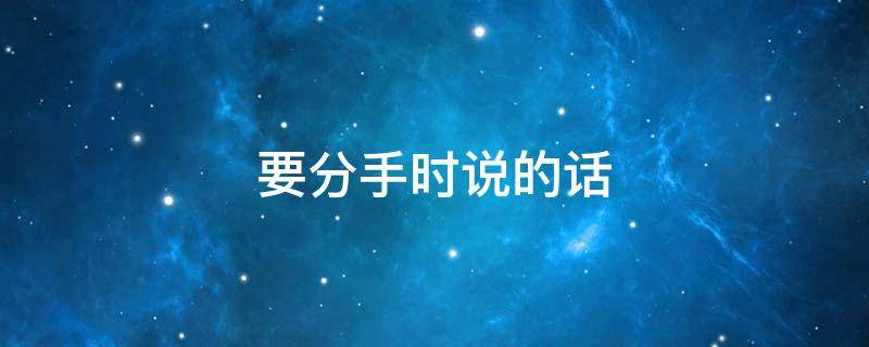 要分手时说的话 要分手时说的话怎么写